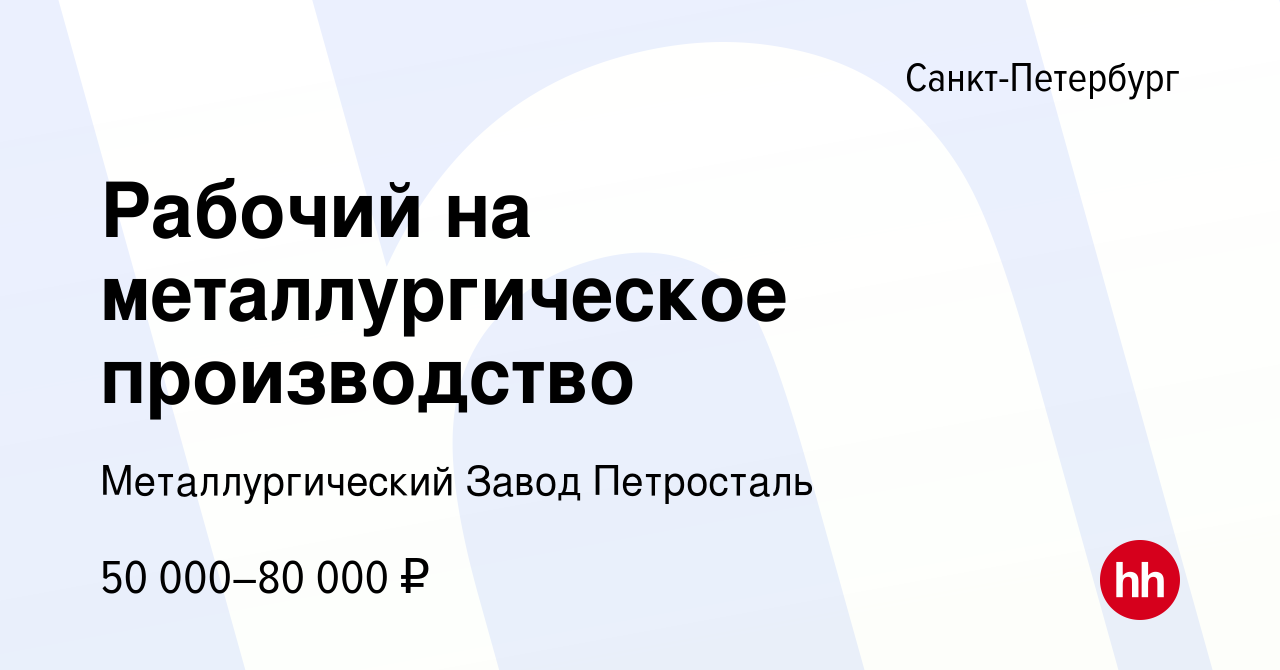 Вакансия Рабочий на металлургическое производство в Санкт-Петербурге,  работа в компании Металлургический Завод Петросталь (вакансия в архиве c 7  февраля 2024)