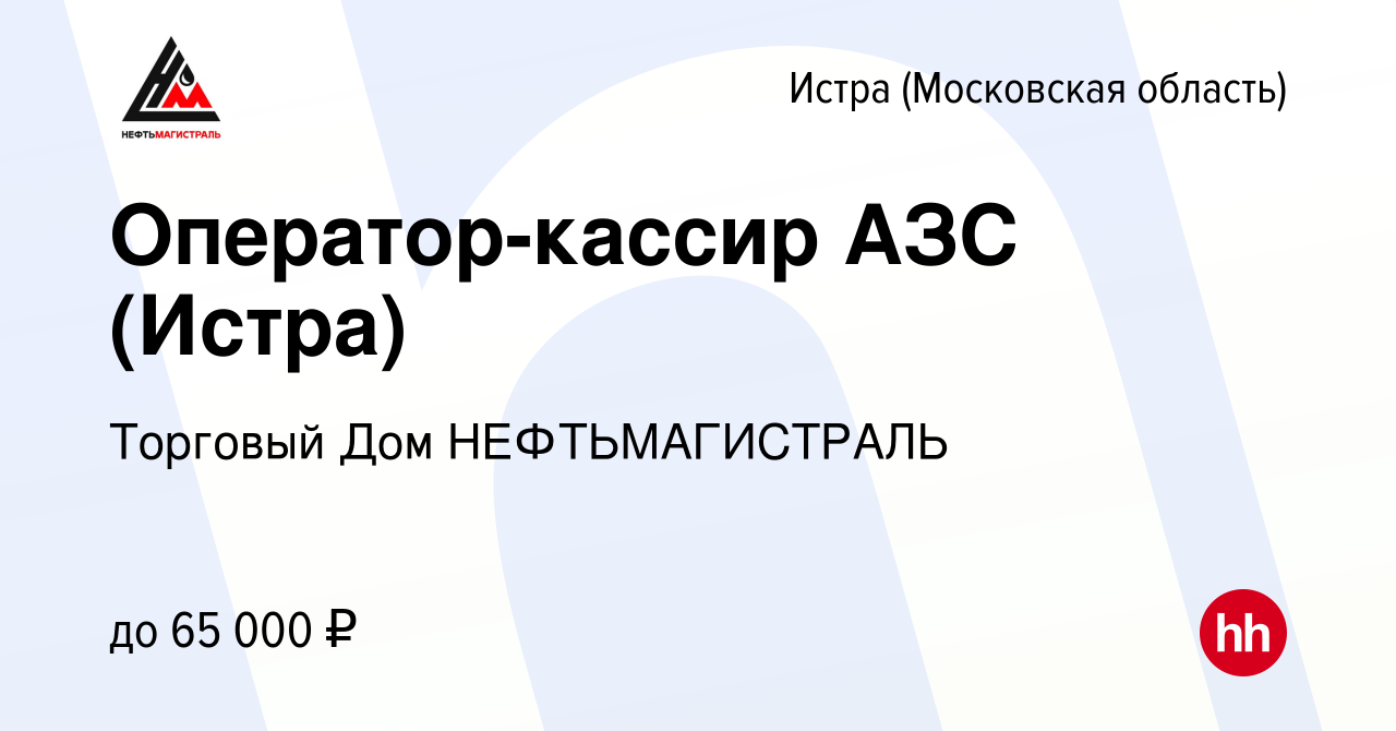 Вакансия Оператор-кассир АЗС (Истра) в Истре, работа в компании Торговый  Дом НЕФТЬМАГИСТРАЛЬ (вакансия в архиве c 16 июля 2022)