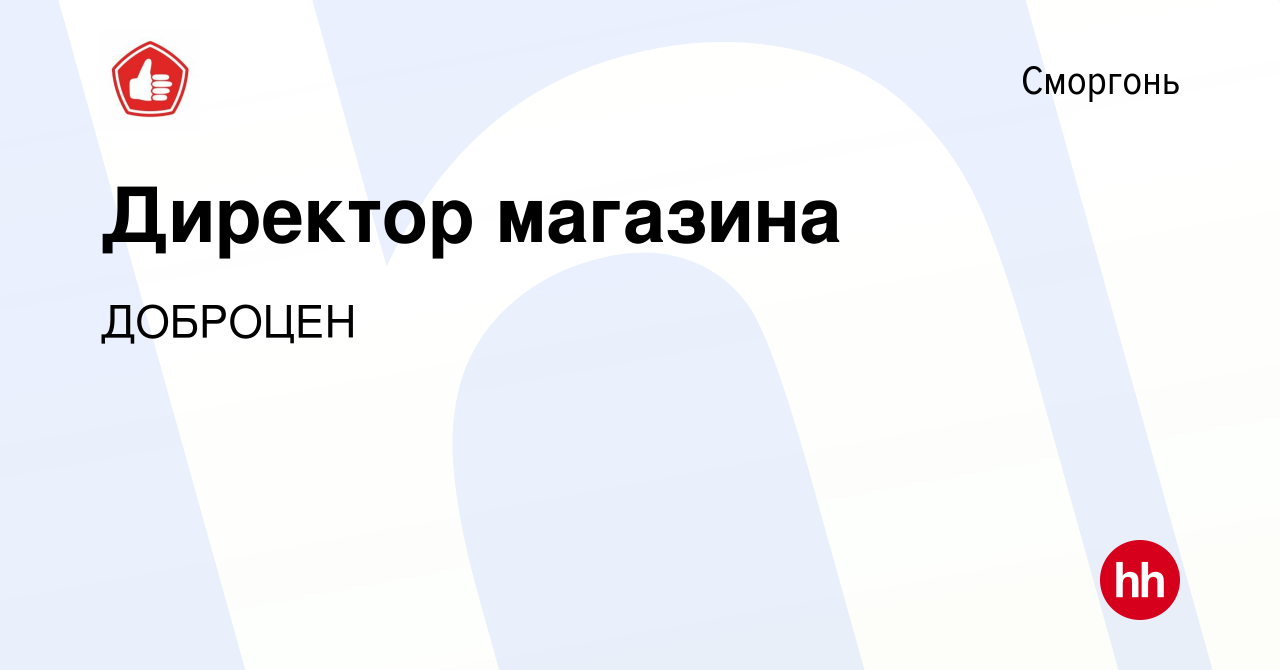 Вакансия Директор магазина в Сморгони, работа в компании ДОБРОЦЕН (вакансия  в архиве c 16 июля 2022)