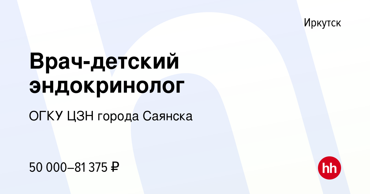 Вакансия Врач-детский эндокринолог в Иркутске, работа в компании ОГКУ ЦЗН  города Саянска (вакансия в архиве c 16 августа 2022)