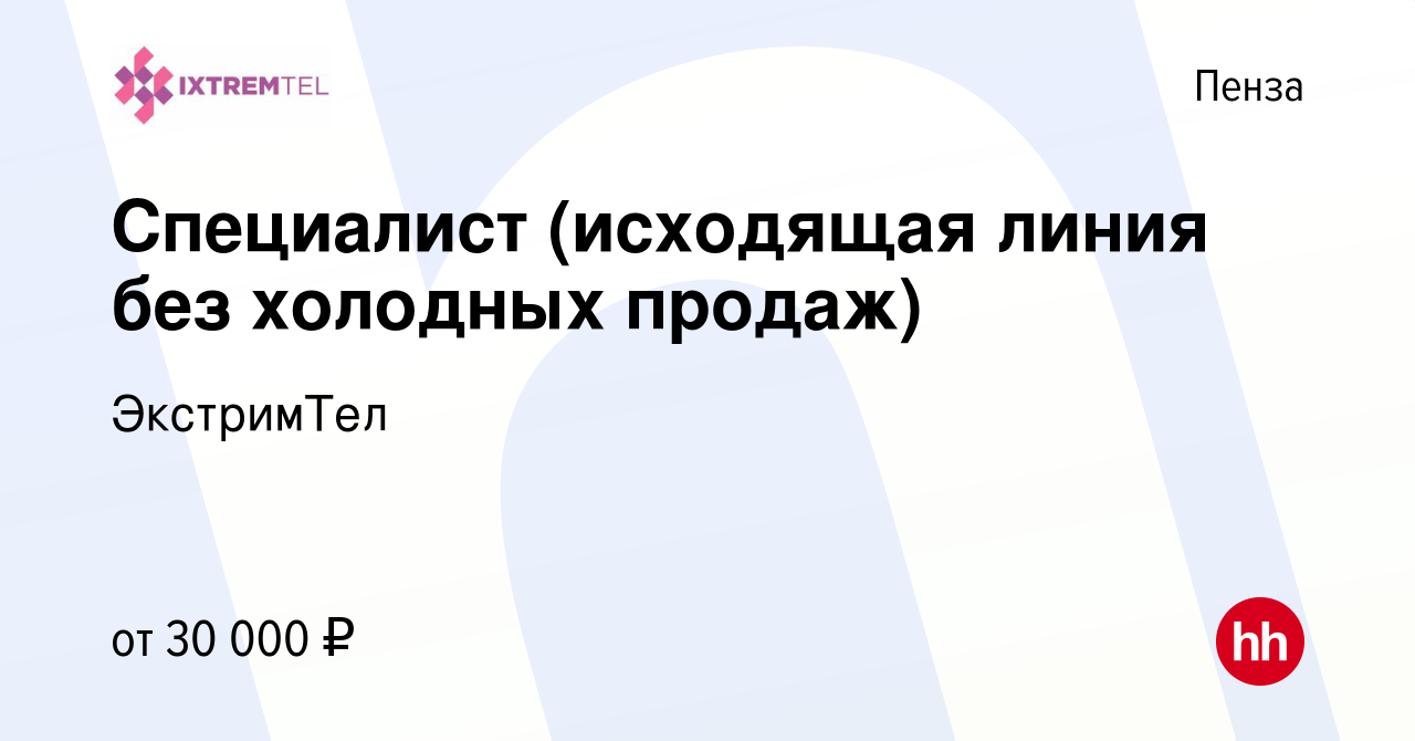 Вакансия Специалист (исходящая линия без холодных продаж) в Пензе, работа в  компании ЭкстримТел (вакансия в архиве c 20 ноября 2022)