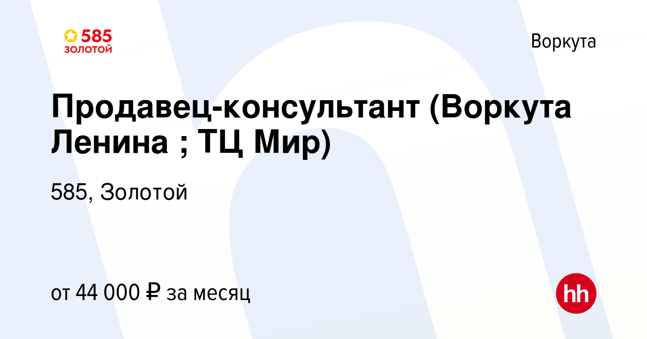 Вакансия Продавец-консультант (Воркута Ленина ; ТЦ Мир) в Воркуте, работа в  компании 585, Золотой (вакансия в архиве c 27 июля 2022)