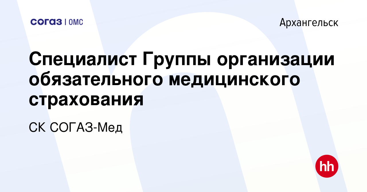 Вакансия Специалист Группы организации обязательного медицинского  страхования в Архангельске, работа в компании СК СОГАЗ-Мед (вакансия в  архиве c 20 июля 2022)