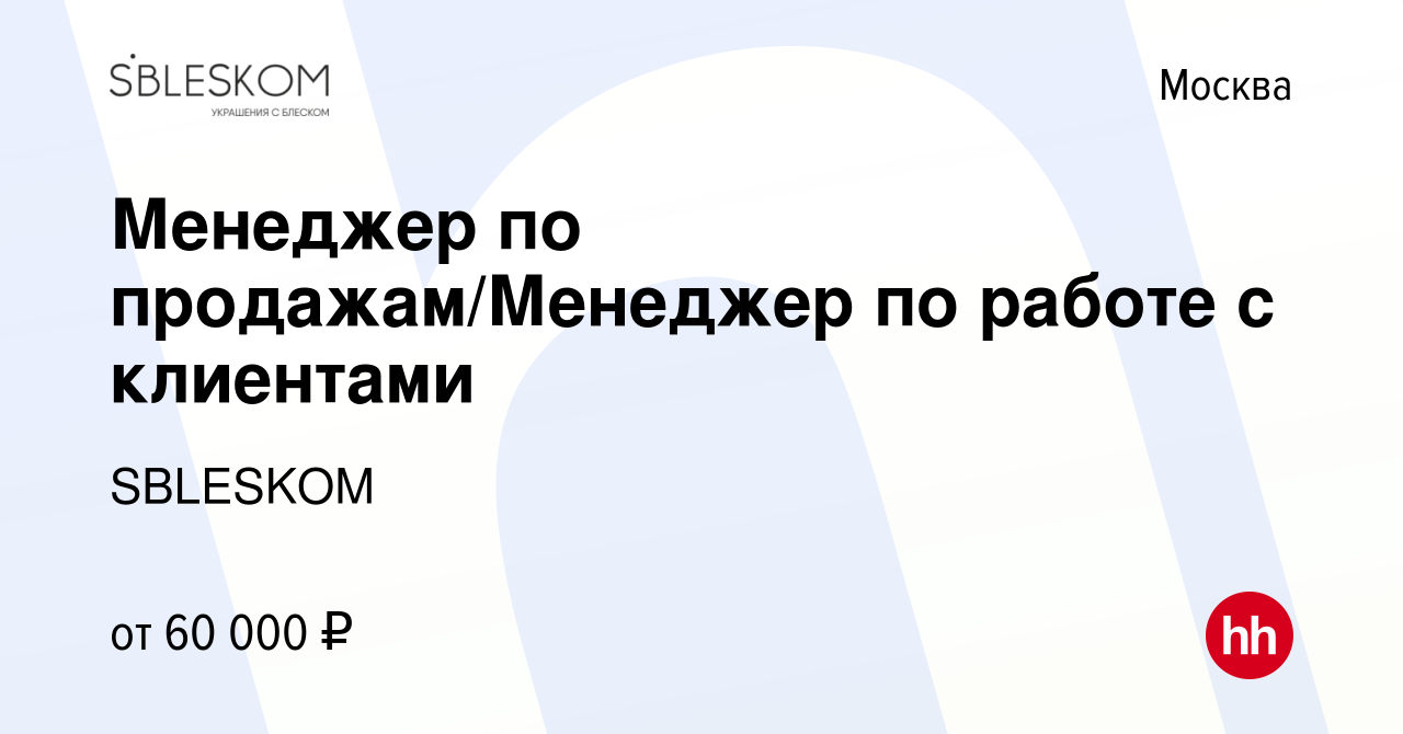 Вакансия Менеджер по продажам/Менеджер по работе с клиентами в Москве,  работа в компании SBLESKOM (вакансия в архиве c 17 июля 2022)