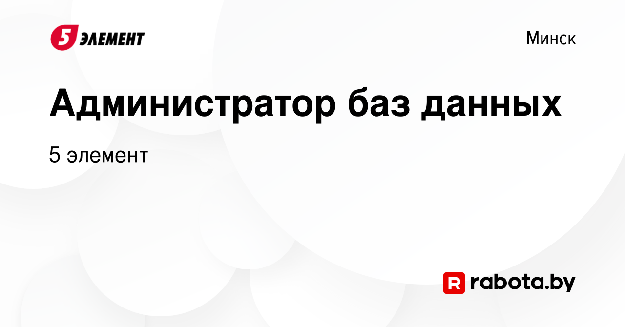 Вакансия Администратор баз данных в Минске, работа в компании 5 элемент  (вакансия в архиве c 5 июля 2022)