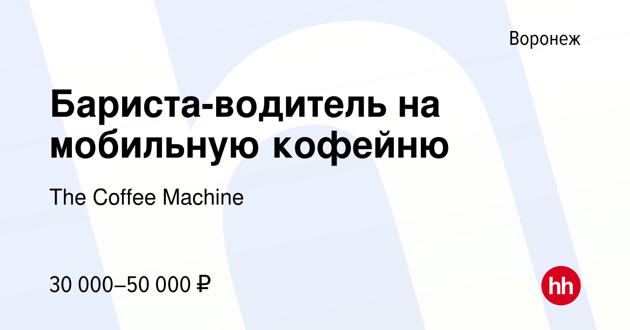 Вакансия Бариста-водитель на мобильную кофейню в Воронеже, работа в  компании The Coffee Machine (вакансия в архиве c 19 июля 2022)