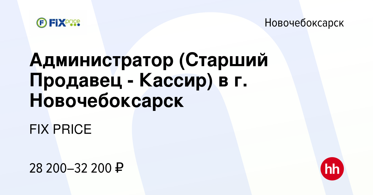 Вакансия Администратор (Старший Продавец - Кассир) в г. Новочебоксарск в  Новочебоксарске, работа в компании FIX PRICE (вакансия в архиве c 29 июня  2022)