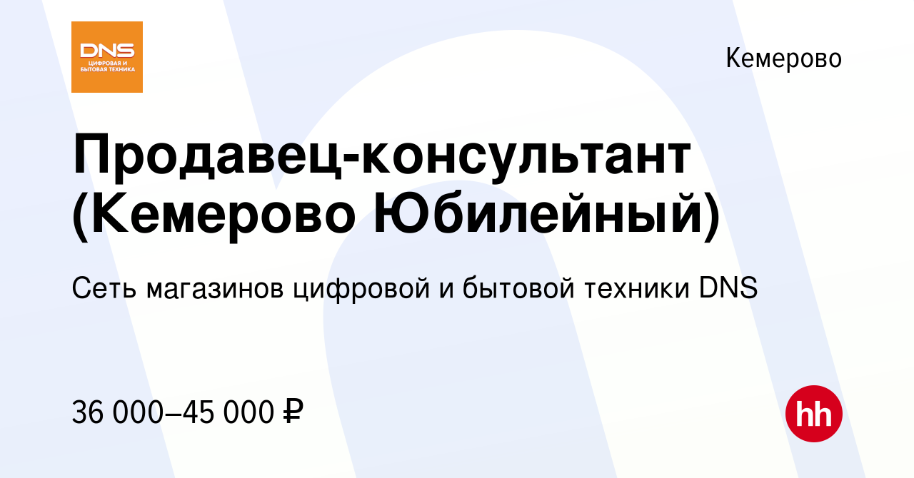 Вакансия Продавец-консультант (Кемерово Юбилейный) в Кемерове, работа в  компании Сеть магазинов цифровой и бытовой техники DNS (вакансия в архиве c  23 июня 2022)