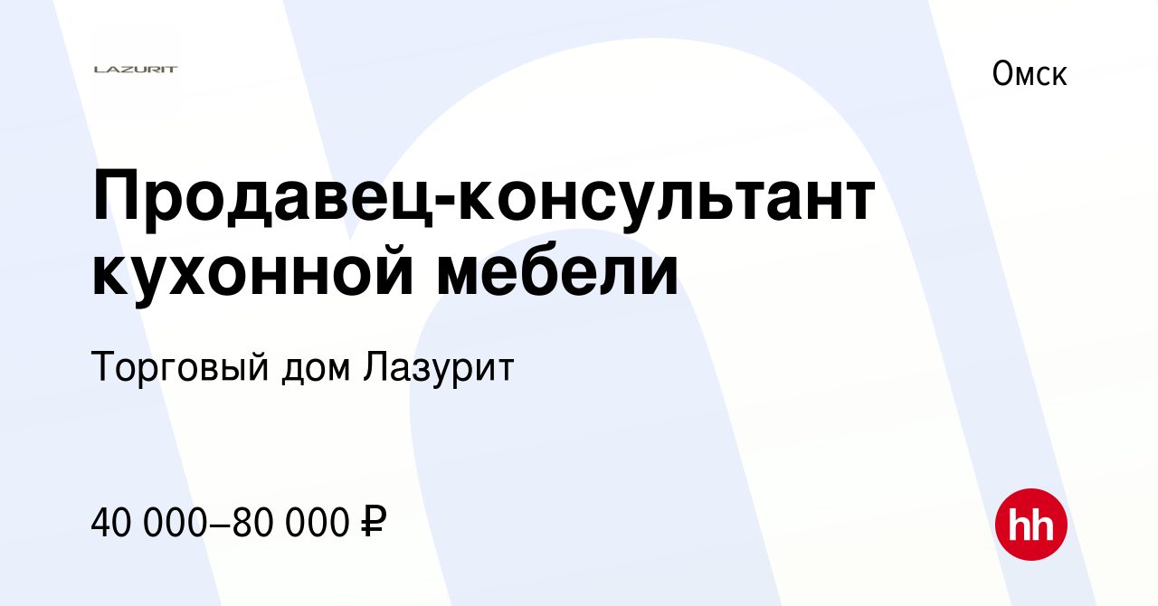 Вакансия Продавец-консультант кухонной мебели в Омске, работа в компании  Торговый дом Лазурит (вакансия в архиве c 13 декабря 2022)