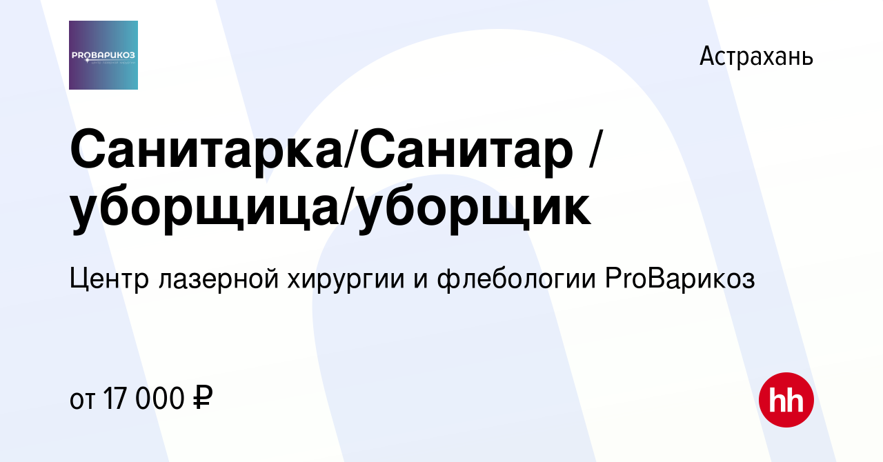 Вакансия Санитарка/Санитар / уборщица/уборщик в Астрахани, работа в  компании Центр лазерной хирургии и флебологии ProВарикоз (вакансия в архиве  c 17 июля 2022)