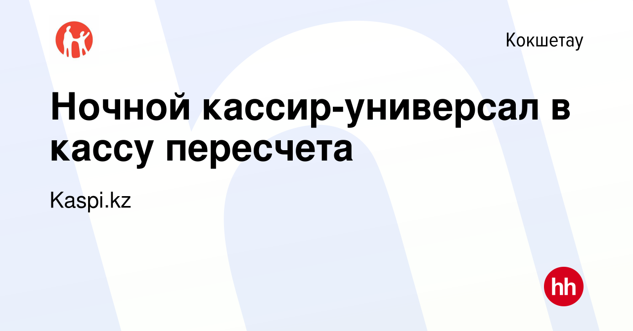 Вакансия Ночной кассир-универсал в кассу пересчета в Кокшетау, работа в  компании Kaspi.kz (вакансия в архиве c 30 июня 2022)