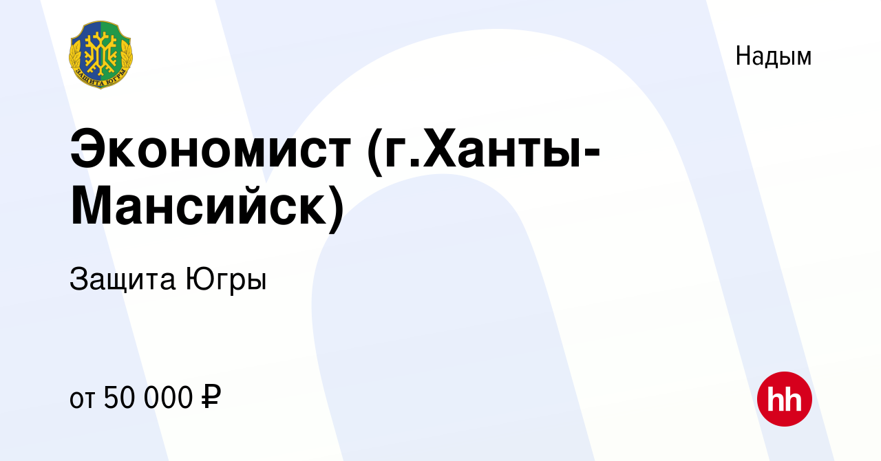 Вакансия Экономист (г.Ханты-Мансийск) в Надыме, работа в компании Защита  Югры (вакансия в архиве c 19 июля 2022)