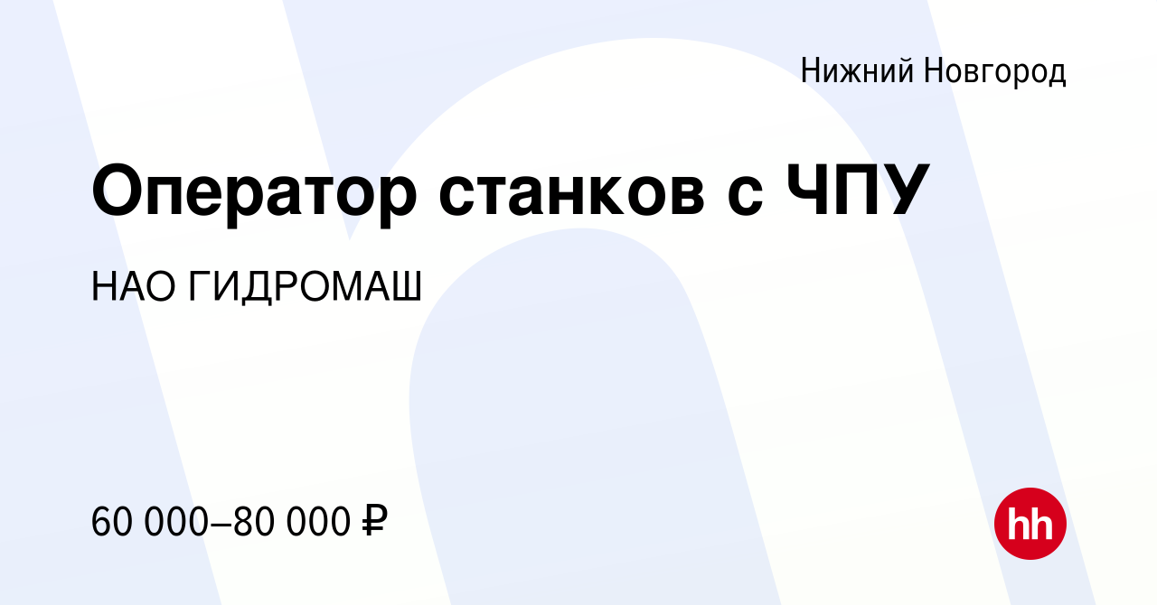 Вакансия Оператор станков с ЧПУ в Нижнем Новгороде, работа в компании НАО  ГИДРОМАШ (вакансия в архиве c 19 июля 2022)