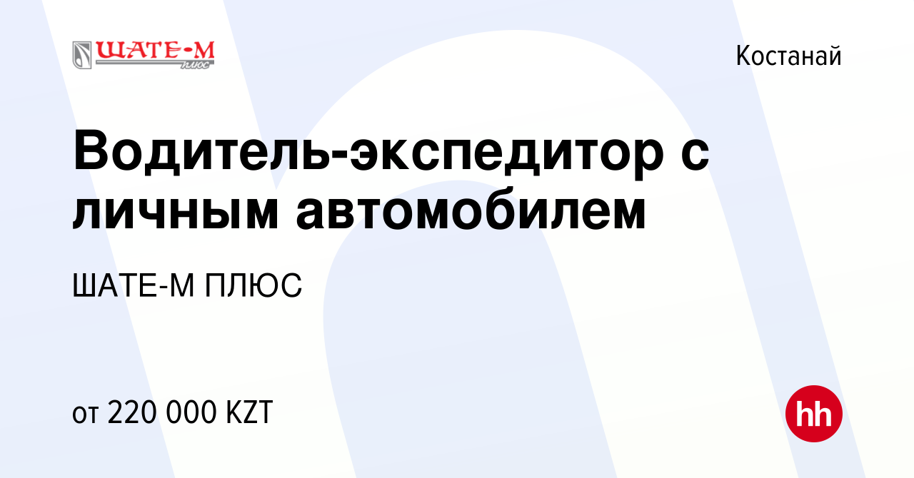 Вакансия Водитель-экспедитор с личным автомобилем в Костанае, работа в  компании ШАТЕ-М ПЛЮС (вакансия в архиве c 20 июля 2022)