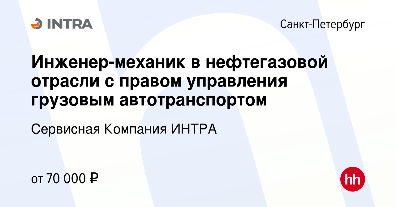 Вакансия Инженер-механик в нефтегазовой отрасли с правом управления грузовым  автотранспортом в Санкт-Петербурге, работа в компании Сервисная Компания  ИНТРА (вакансия в архиве c 10 сентября 2022)