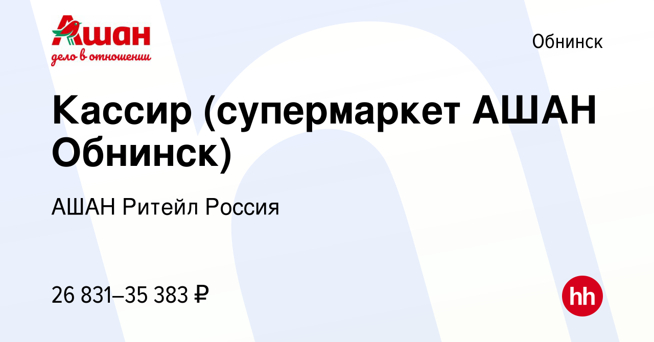 Вакансия Кассир (супермаркет АШАН Обнинск) в Обнинске, работа в компании  АШАН Ритейл Россия (вакансия в архиве c 22 августа 2022)