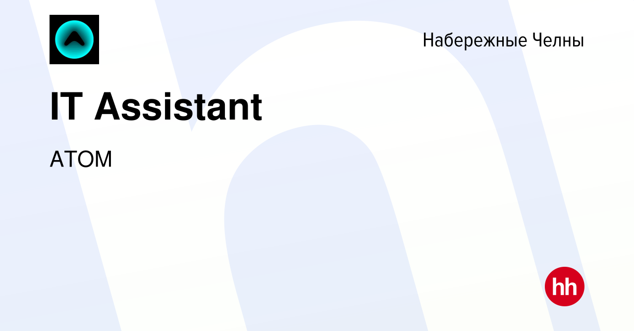 Вакансия IT Assistant в Набережных Челнах, работа в компании АТОМ (вакансия  в архиве c 15 августа 2022)