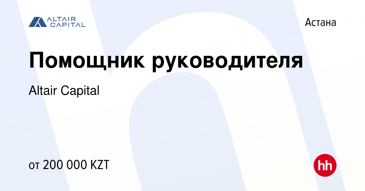 Вакансия Помощник руководителя в Астане, работа в компании Altair Capital  (вакансия в архиве c 13 июля 2022)