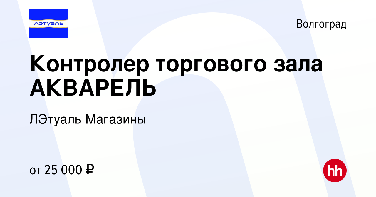 Вакансия Контролер торгового зала АКВАРЕЛЬ в Волгограде, работа в компании  ЛЭтуаль Магазины (вакансия в архиве c 11 августа 2022)