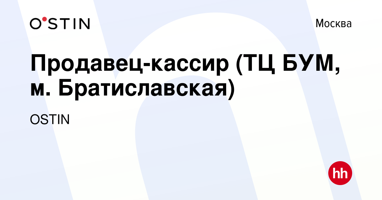 Вакансия Продавец-кассир (ТЦ БУМ, м. Братиславская) в Москве, работа в  компании OSTIN (вакансия в архиве c 15 августа 2022)