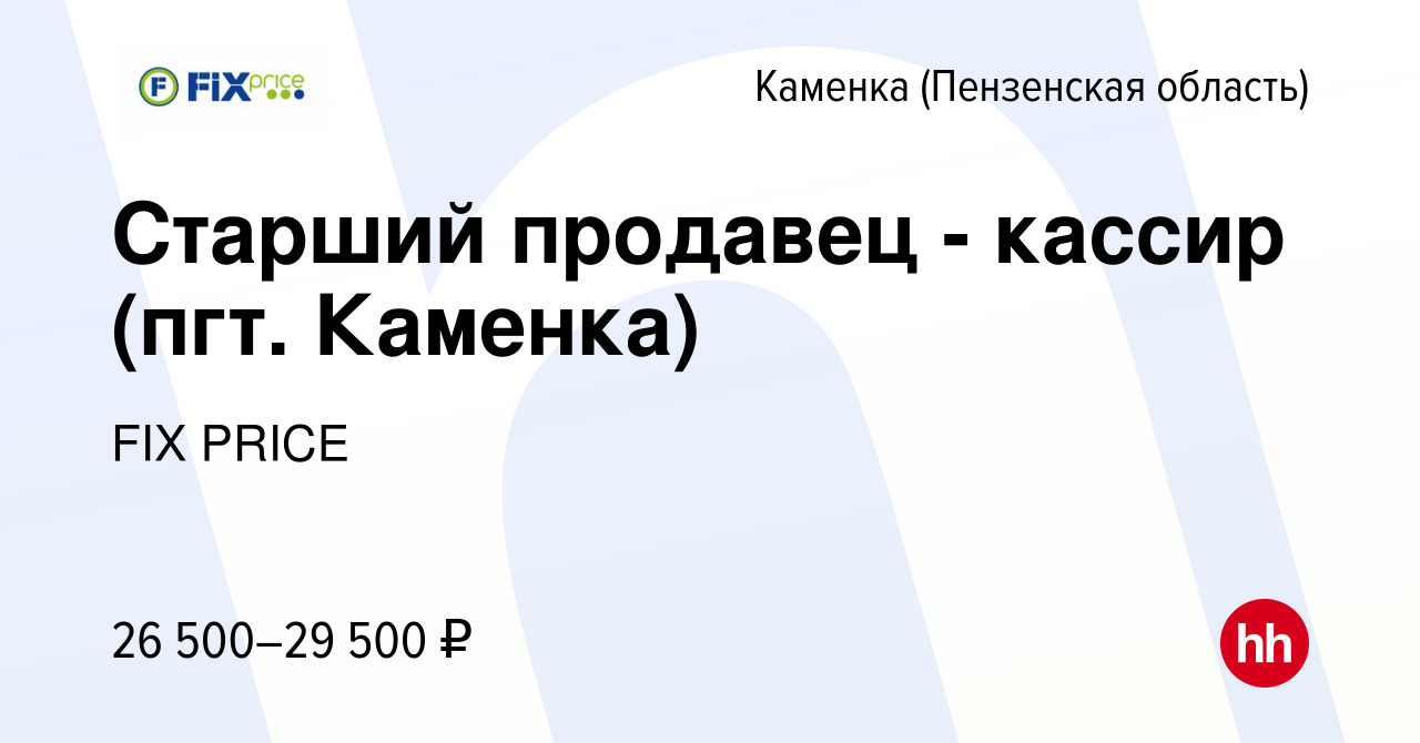 Вакансия Старший продавец - кассир (пгт. Каменка) в Каменке, работа в  компании FIX PRICE (вакансия в архиве c 22 июня 2022)