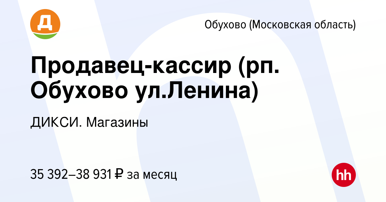 Вакансия Продавец-кассир (рп. Обухово ул.Ленина) в Обухове, работа в  компании ДИКСИ. Магазины (вакансия в архиве c 11 апреля 2024)