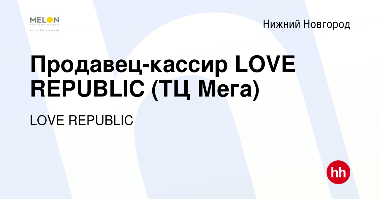 Вакансия Продавец-кассир LOVE REPUBLIC (ТЦ Мега) в Нижнем Новгороде, работа  в компании LOVE REPUBLIC (вакансия в архиве c 7 июля 2022)