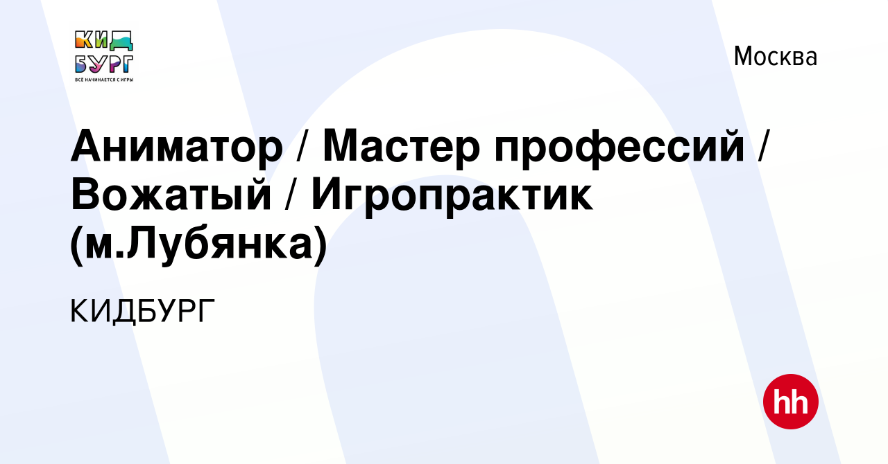 Вакансия Аниматор / Мастер профессий / Вожатый / Игропрактик (м.Лубянка) в  Москве, работа в компании КИДБУРГ (вакансия в архиве c 8 февраля 2023)