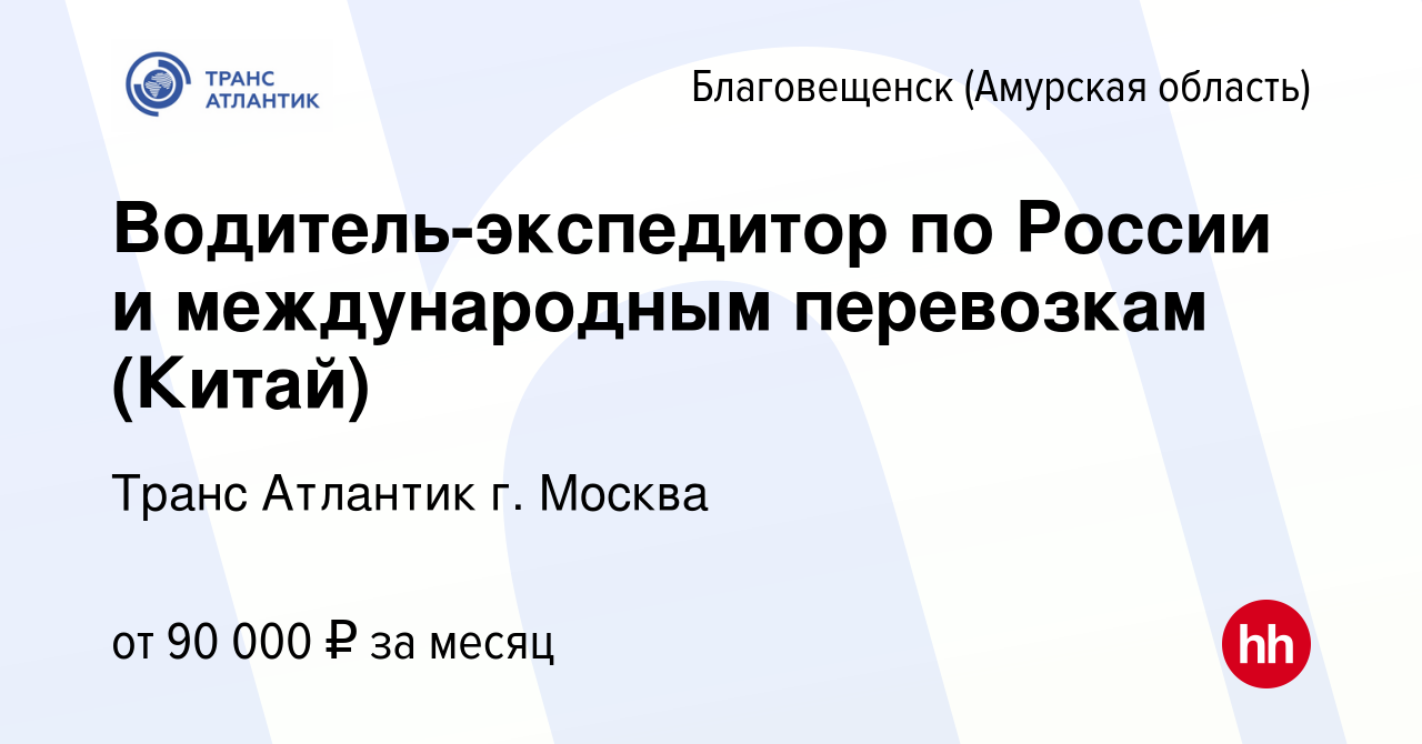 Вакансия Водитель-экспедитор по России и международным перевозкам (Китай) в  Благовещенске, работа в компании Транс Атлантик г. Москва (вакансия в  архиве c 21 июля 2022)