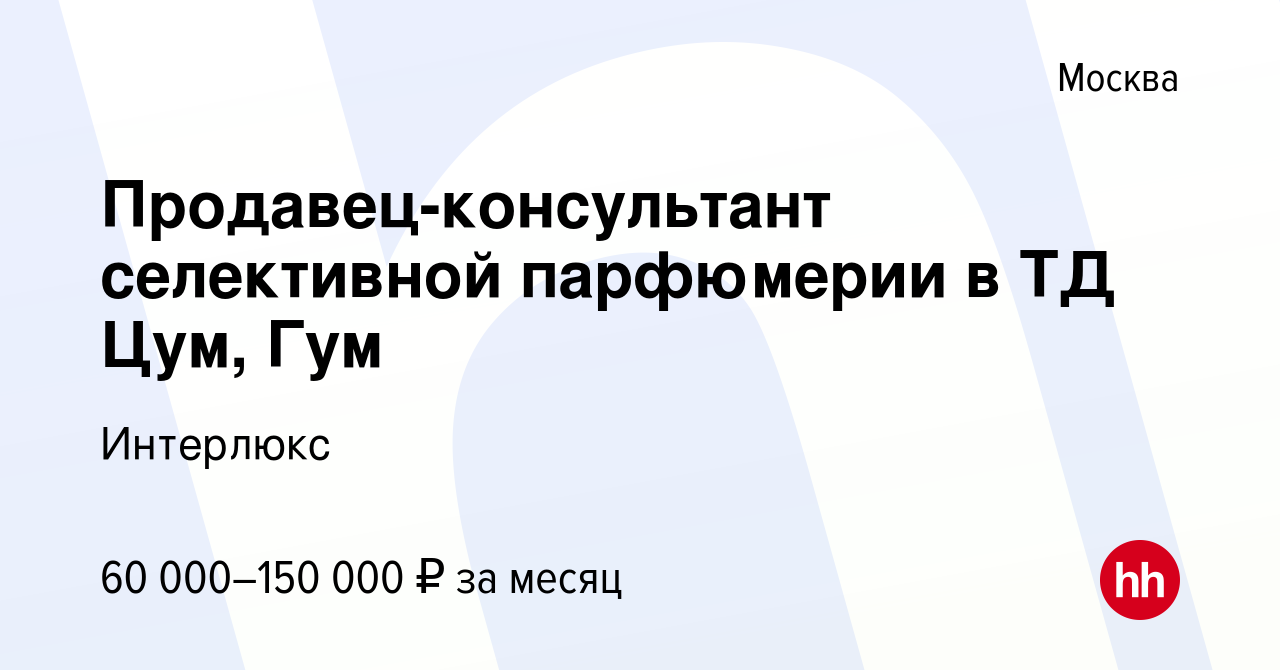 Вакансия Продавец-консультант селективной парфюмерии в ТД Цум, Гум в  Москве, работа в компании Интерлюкс (вакансия в архиве c 21 июля 2022)