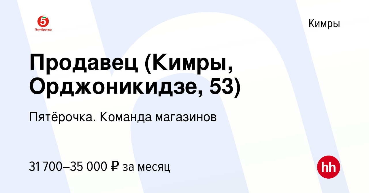 Вакансия Продавец (Кимры, Орджоникидзе, 53) в Кимрах, работа в компании  Пятёрочка. Команда магазинов (вакансия в архиве c 21 сентября 2023)