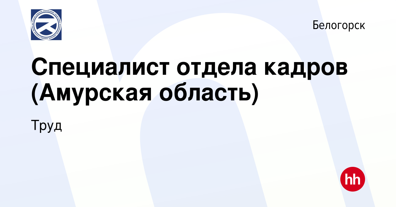 Вакансия Специалист отдела кадров (Амурская область) в Белогорске, работа в  компании Труд (вакансия в архиве c 12 июля 2022)