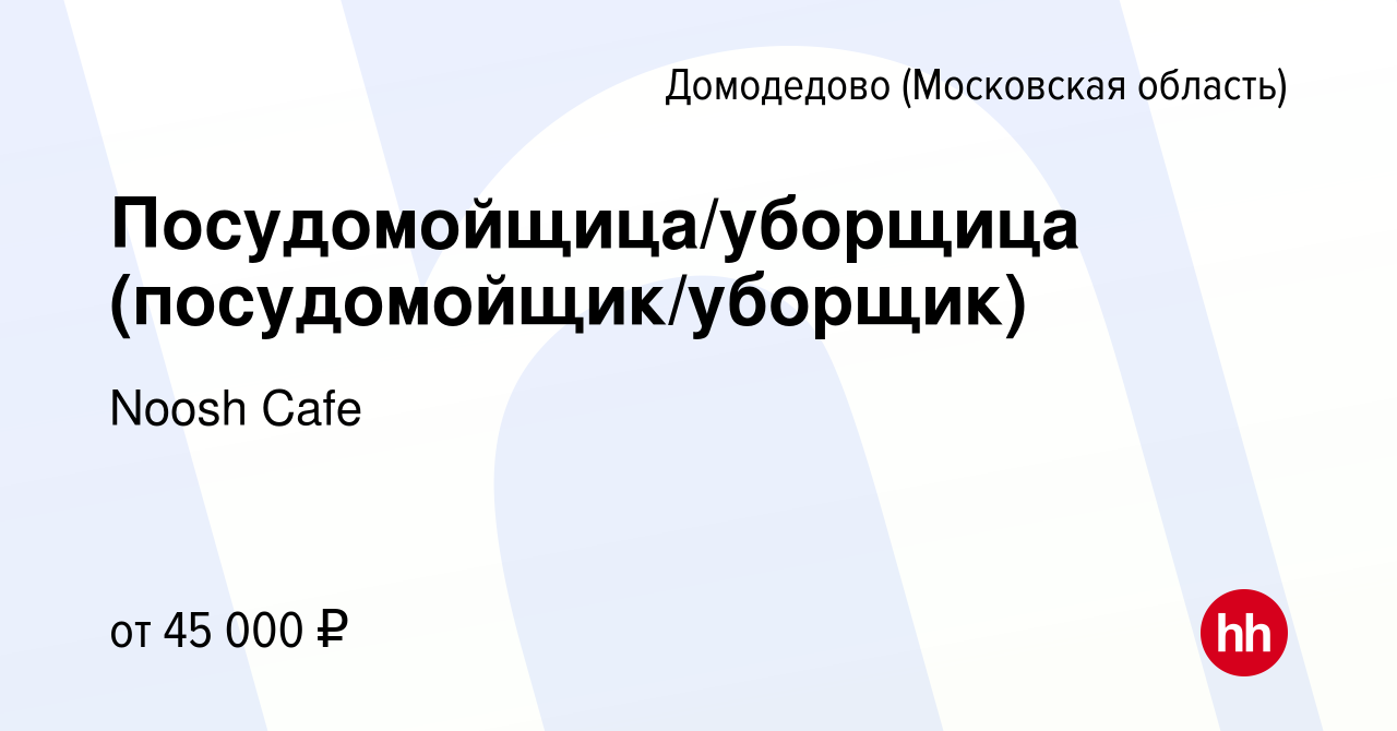 Вакансия Посудомойщица/уборщица (посудомойщик/уборщик) в Домодедово, работа  в компании Noosh Cafe (вакансия в архиве c 21 июля 2022)