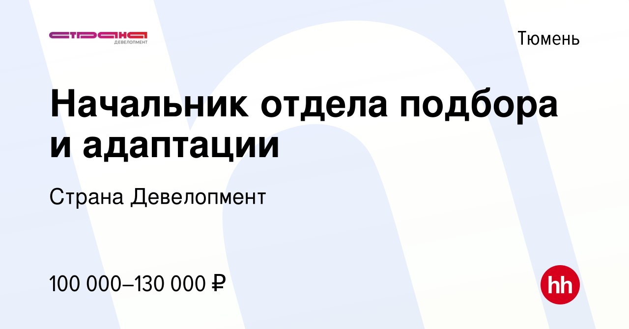 Вакансия Начальник отдела подбора и адаптации в Тюмени, работа в компании  Страна Девелопмент (вакансия в архиве c 11 октября 2022)