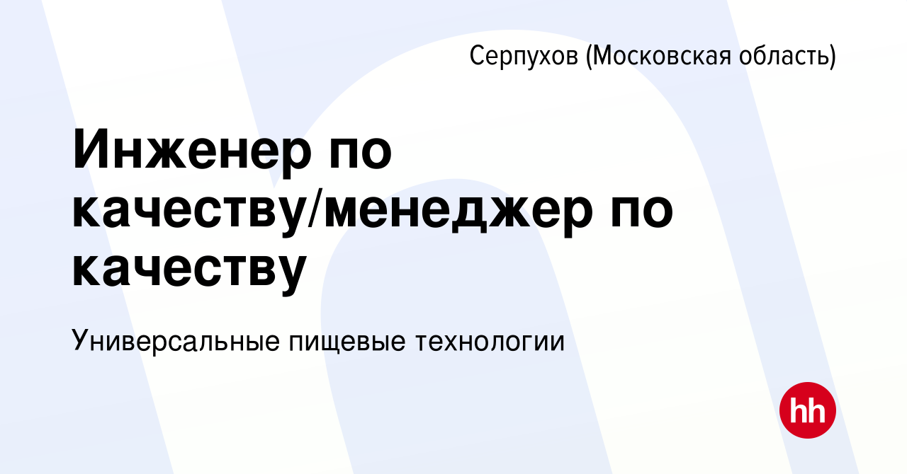 Вакансия Инженер по качеству/менеджер по качеству в Серпухове, работа в  компании Универсальные пищевые технологии (вакансия в архиве c 22 июля 2022)