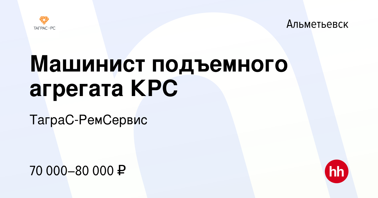 Вакансия Машинист подъемного агрегата КРС в Альметьевске, работа в компании  ТаграС-РемСервис (вакансия в архиве c 7 сентября 2022)