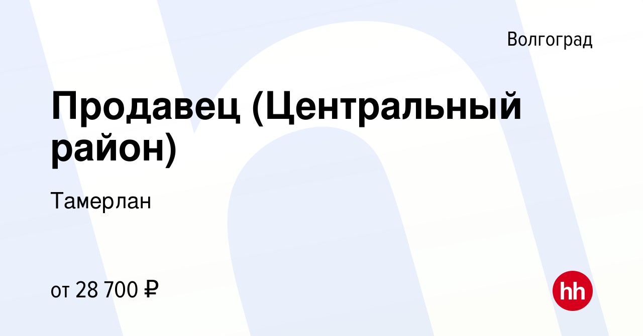 Вакансия Продавец (Центральный район) в Волгограде, работа в компании  Тамерлан (вакансия в архиве c 22 июля 2022)