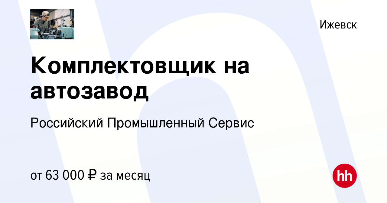 Вакансия Комплектовщик на автозавод в Ижевске, работа в компании Российский  Промышленный Сервис (вакансия в архиве c 22 июля 2022)