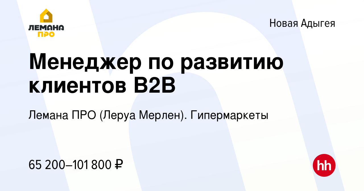 Вакансия Менеджер по развитию клиентов В2В в Новой Адыгее, работа в  компании Леруа Мерлен. Гипермаркеты (вакансия в архиве c 31 октября 2022)