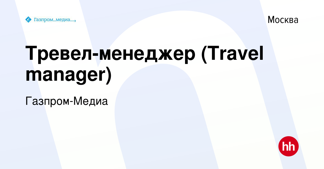 Вакансия Тревел-менеджер (Travel manager) в Москве, работа в компании  Газпром-Медиа (вакансия в архиве c 14 июля 2022)