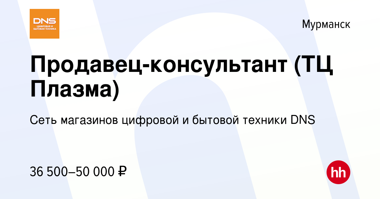 Вакансия Продавец-консультант (ТЦ Плазма) в Мурманске, работа в компании  Сеть магазинов цифровой и бытовой техники DNS (вакансия в архиве c 17  августа 2022)