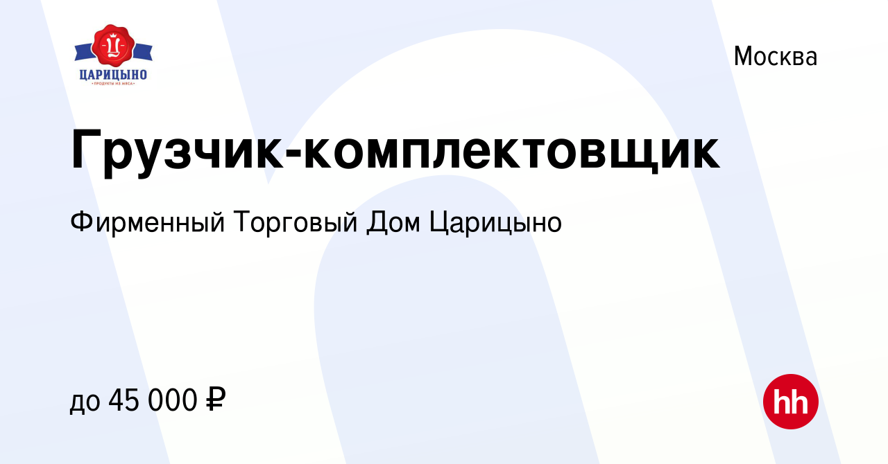 Вакансия Грузчик-комплектовщик в Москве, работа в компании Фирменный  Торговый Дом Царицыно (вакансия в архиве c 15 декабря 2022)