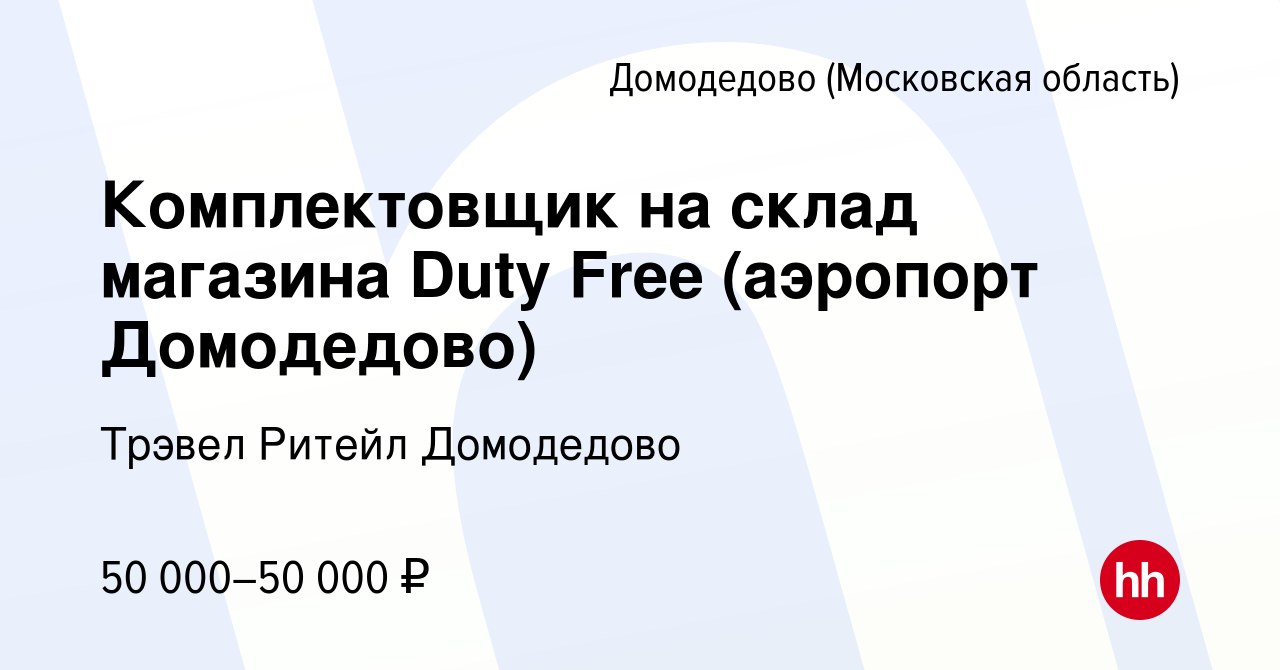 Вакансия Комплектовщик на склад магазина Duty Free (аэропорт Домодедово) в  Домодедово, работа в компании Трэвел Ритейл Домодедово (вакансия в архиве c  19 июля 2022)