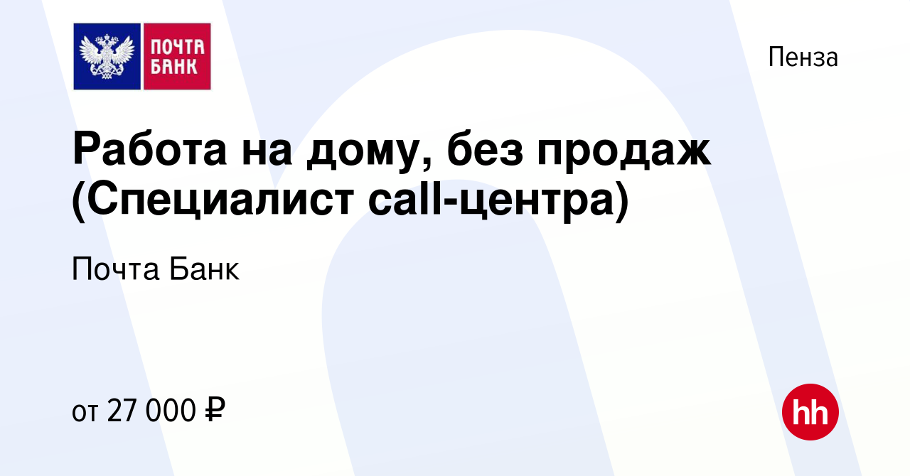 Вакансия Работа на дому, без продаж (Специалист call-центра) в Пензе,  работа в компании Почта Банк (вакансия в архиве c 15 сентября 2022)