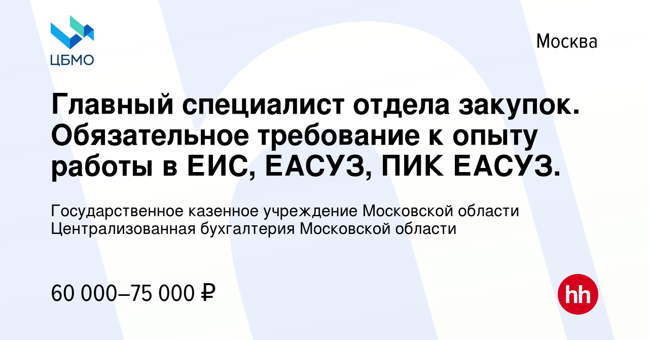 Вакансия Главный специалист отдела закупок. Обязательное требование к опыту  работы в ЕИС, ЕАСУЗ, ПИК ЕАСУЗ. в Москве, работа в компании Государственное  казенное учреждение Московской области Централизованная бухгалтерия  Московской области (вакансия в ...