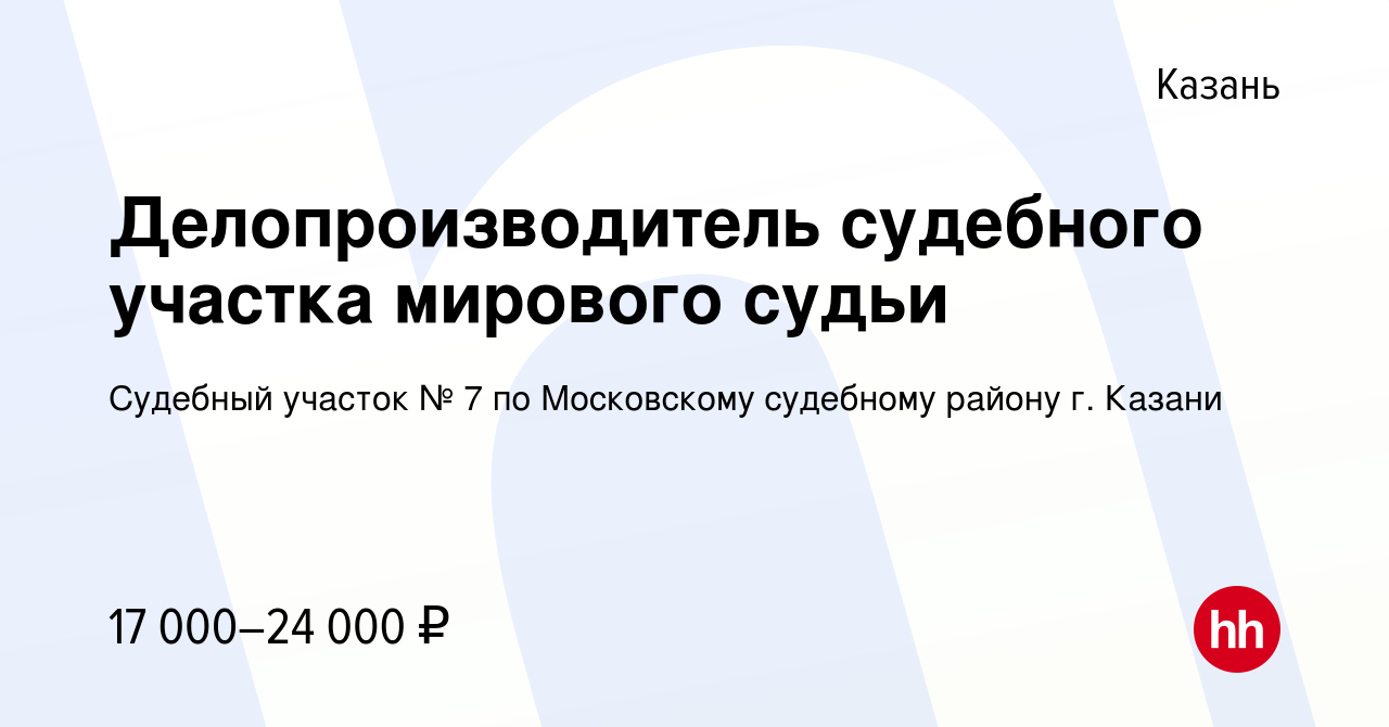 Вакансия Делопроизводитель судебного участка мирового судьи в Казани,  работа в компании Судебный участок № 7 по Московскому судебному району г.  Казани (вакансия в архиве c 23 июля 2022)