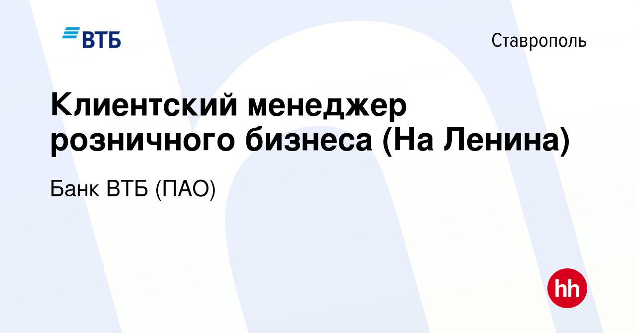 Вакансия Клиентский менеджер розничного бизнеса (На Ленина) в Ставрополе,  работа в компании Банк ВТБ (ПАО) (вакансия в архиве c 19 декабря 2022)