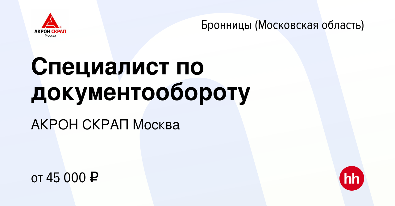 Вакансия Специалист по документообороту в Бронницах, работа в компании  АКРОН СКРАП Москва (вакансия в архиве c 23 июля 2022)