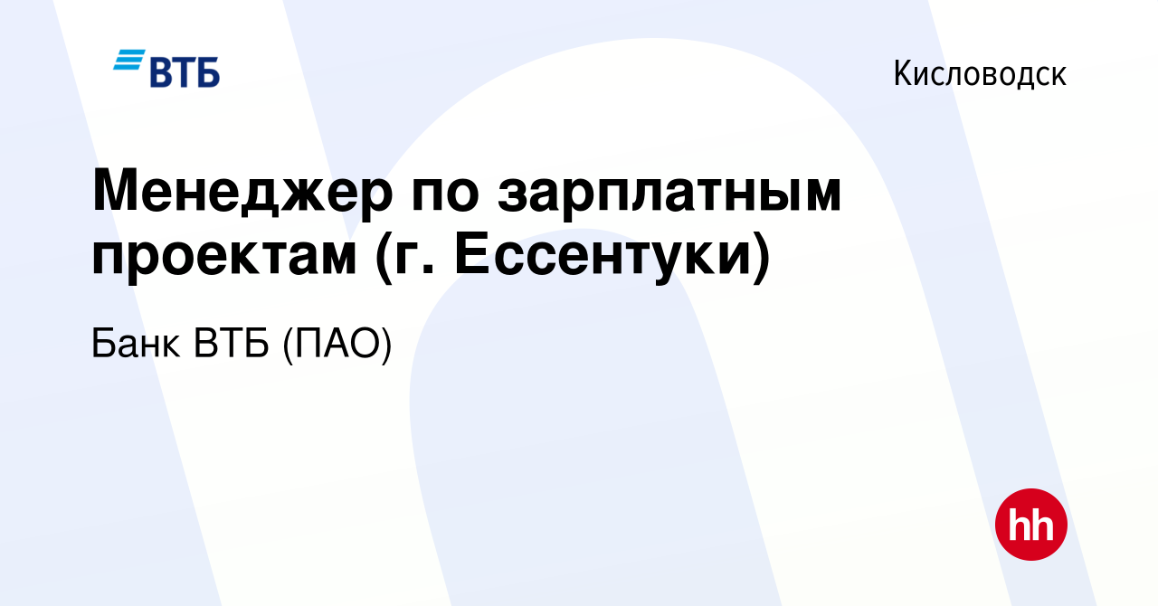 Вакансия Менеджер по зарплатным проектам (г. Ессентуки) в Кисловодске,  работа в компании Банк ВТБ (ПАО) (вакансия в архиве c 4 ноября 2022)