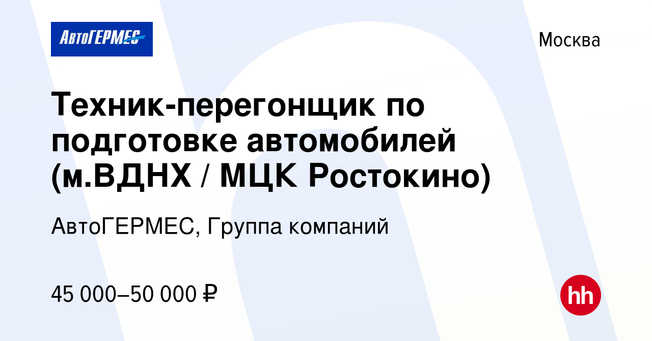 Вакансия Техник-перегонщик по подготовке автомобилей (м.ВДНХ / МЦК  Ростокино) в Москве, работа в компании АвтоГЕРМЕС, Группа компаний  (вакансия в архиве c 10 июля 2022)